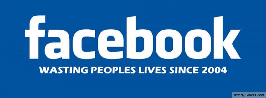 Facebook Wasting Peoples Life facebook cover