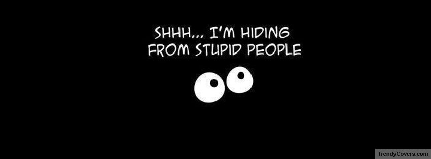 Hiding From Stupid People Facebook Cover