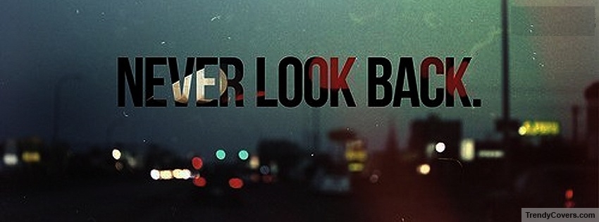 Never Look Back Facebook Covers