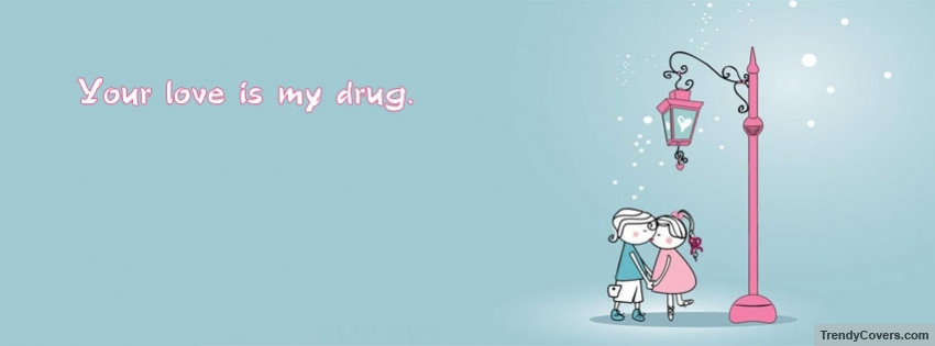 Your Love Is My Drug Facebook Cover