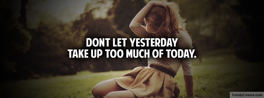 Dont Let Yesterday facebook cover