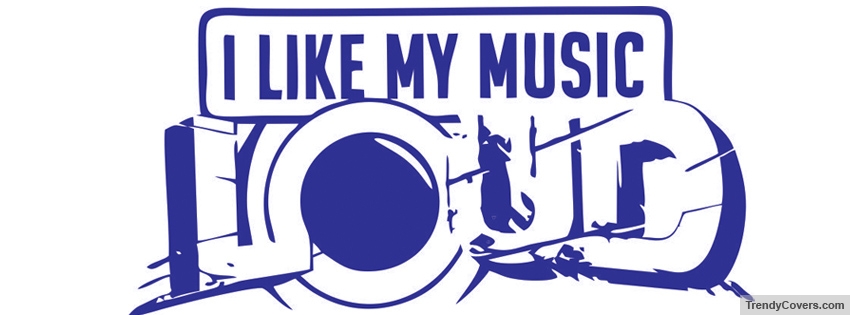 I Like My Music Loud Facebook Cover